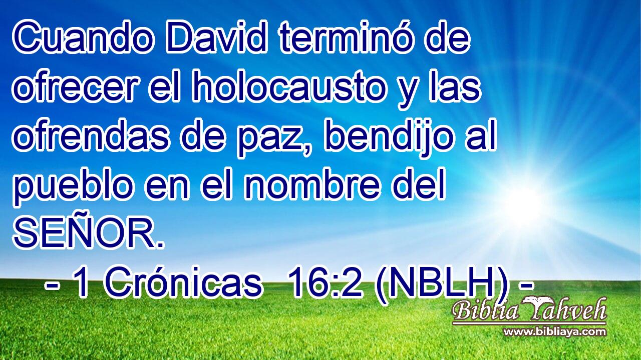  Cuando David terminó de ofrecer el holocausto y las ofrendas de paz, bendijo al pueblo en el nombre del SEÑOR. 