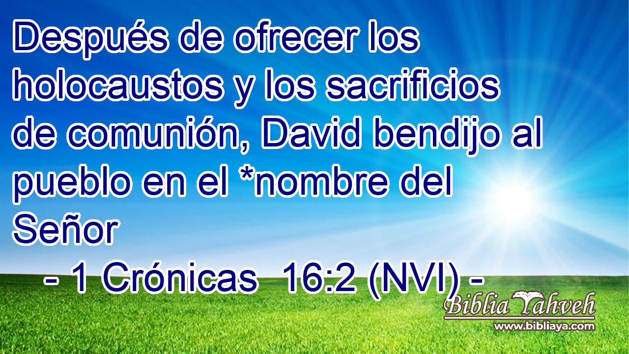  Después de ofrecer los holocaustos y los sacrificios de comunión, David bendijo al pueblo en el *nombre del Señor 