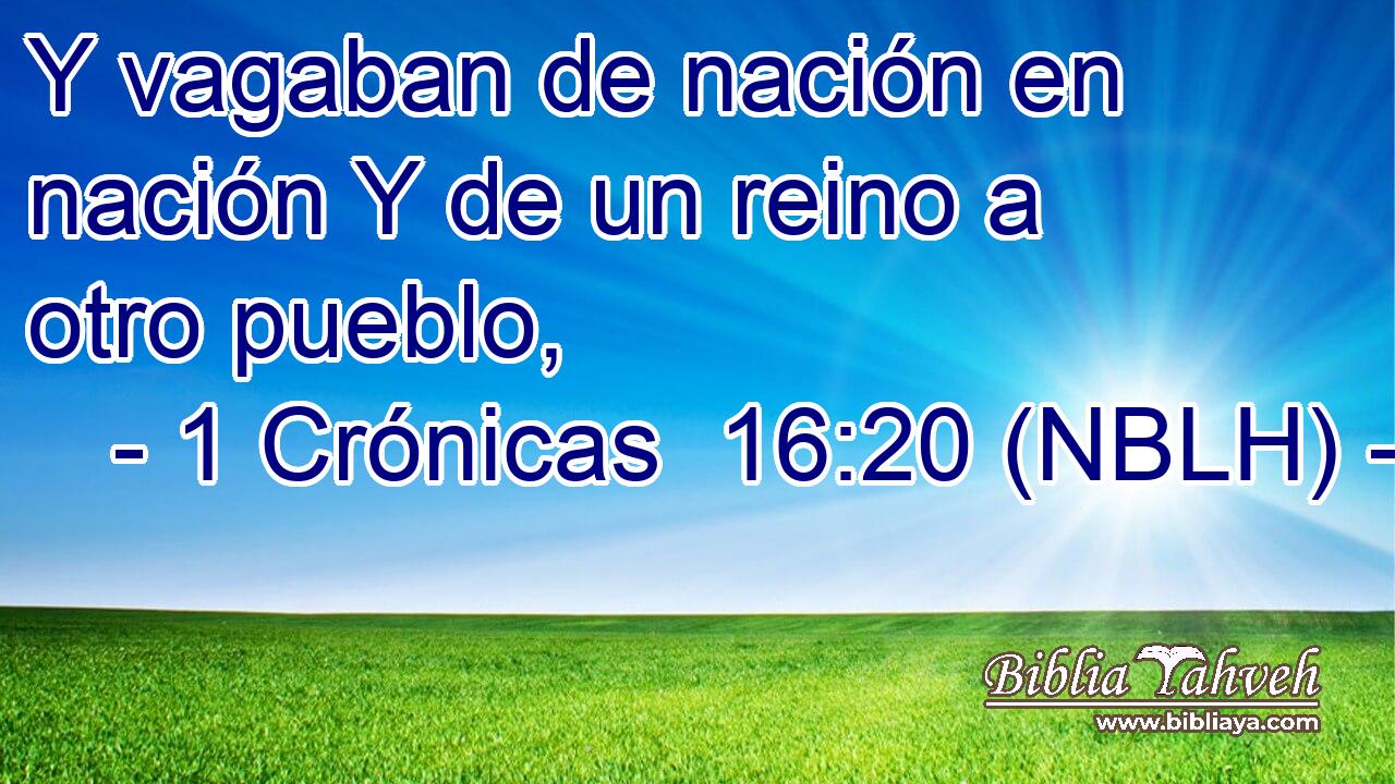  Y vagaban de nación en nación Y de un reino a otro pueblo, 