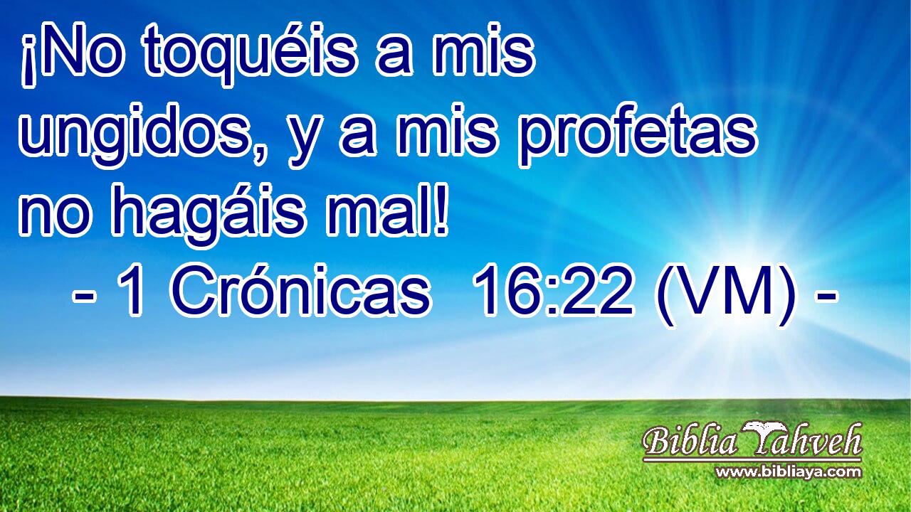 ¡No toquéis a mis ungidos, y a mis profetas no hagáis mal! 