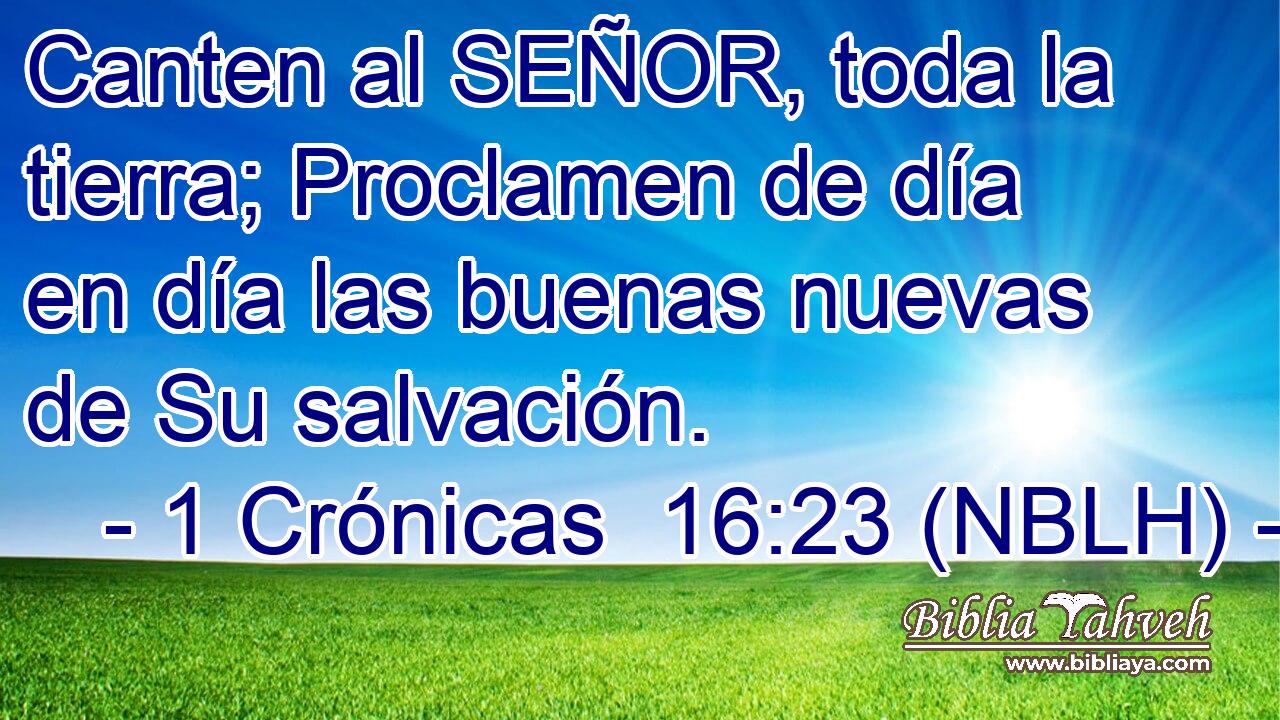  Canten al SEÑOR, toda la tierra; Proclamen de día en día las buenas nuevas de Su salvación. 