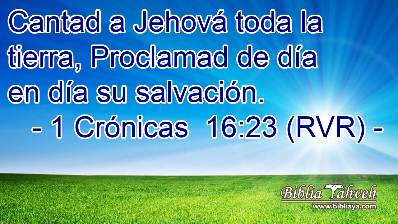 Cantad a Jehová toda la tierra, Proclamad de día en día su salvación.