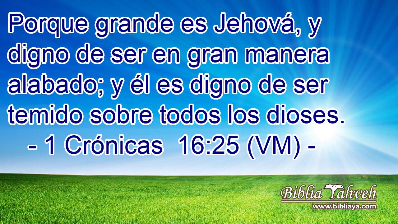  Porque grande es Jehová, y digno de ser en gran manera alabado; y él es digno de ser temido sobre todos los dioses. 