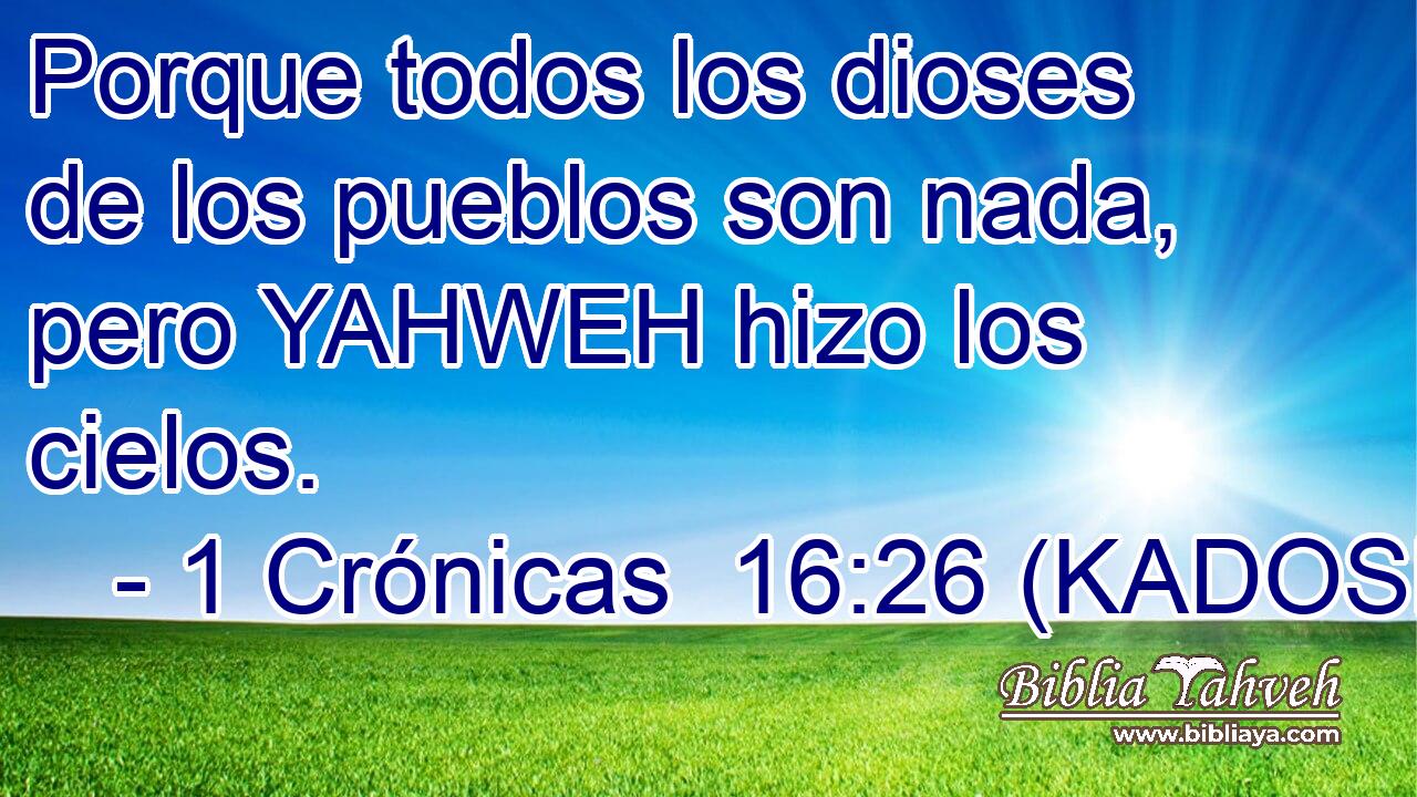  Porque todos los dioses de los pueblos son nada, pero YAHWEH hizo los cielos. 