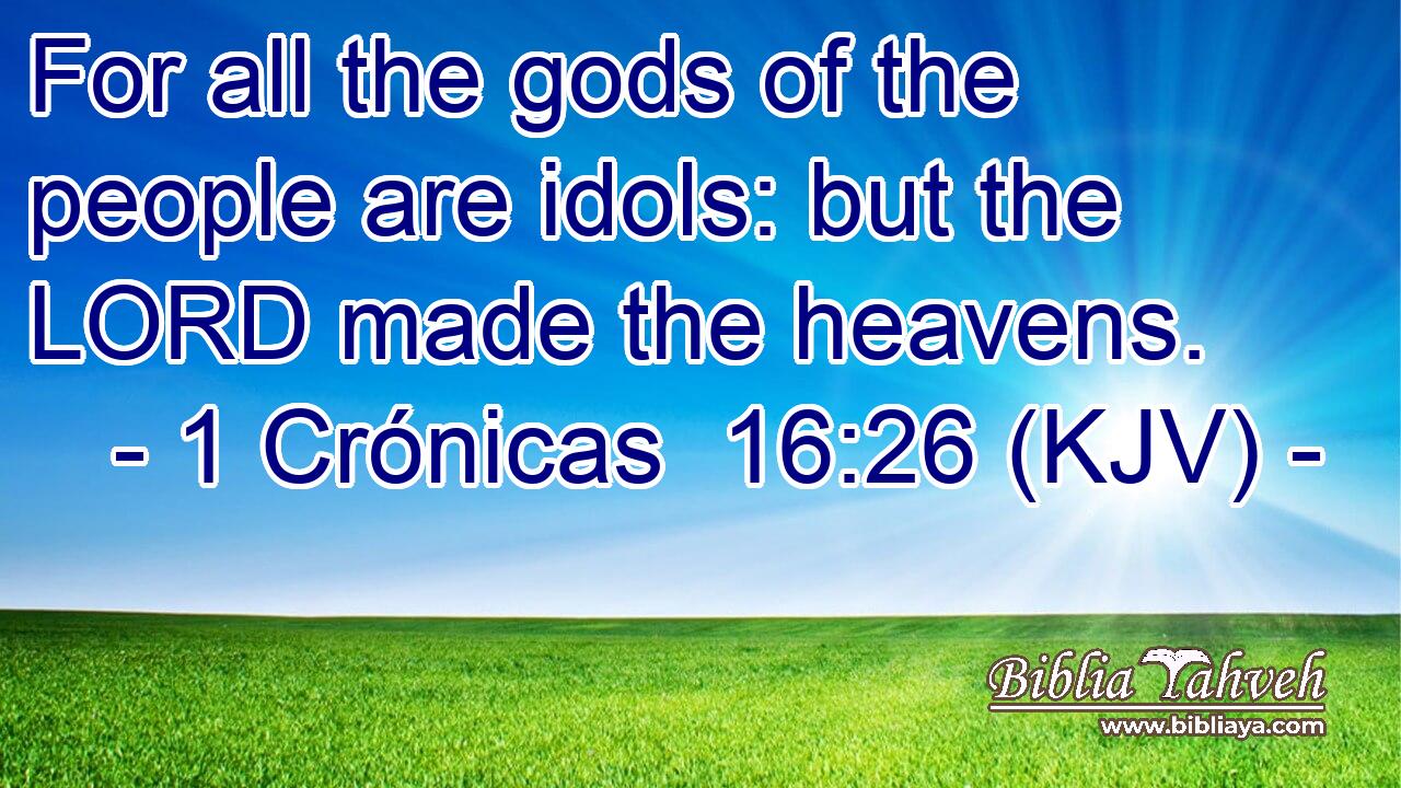 For all the gods of the people are idols: but the LORD made the heavens.