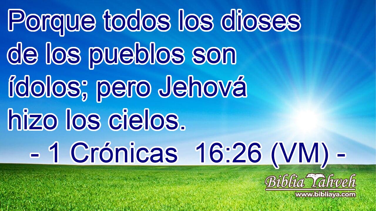  Porque todos los dioses de los pueblos son ídolos; pero Jehová hizo los cielos. 