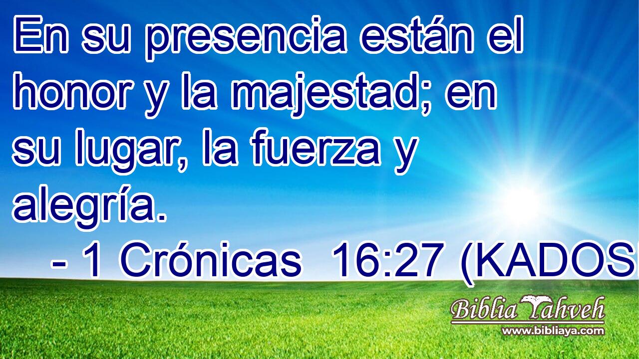  En su presencia están el honor y la majestad; en su lugar, la fuerza y alegría. 