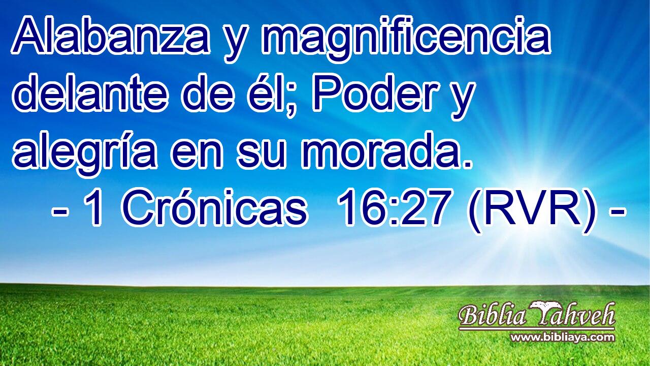 Alabanza y magnificencia delante de él; Poder y alegría en su morada.