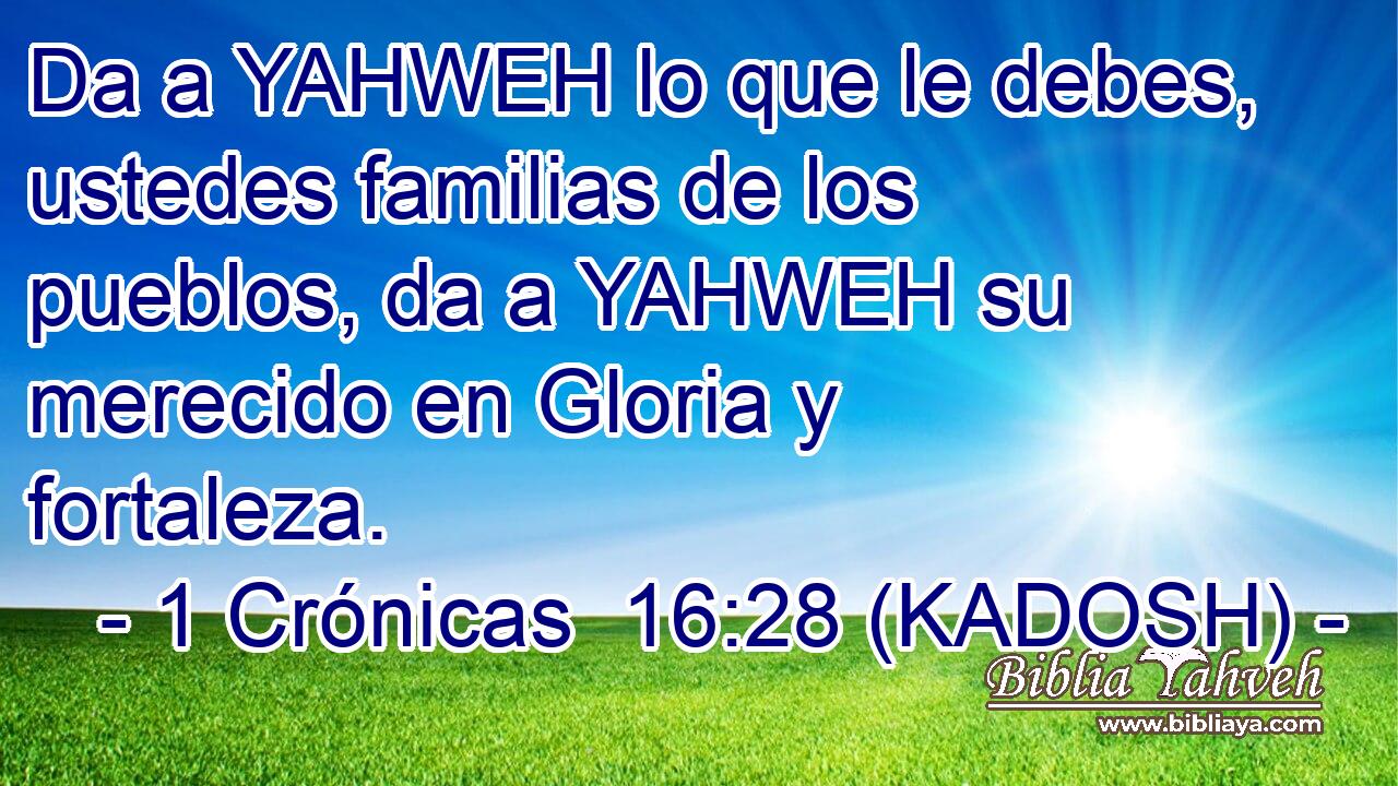  Da a YAHWEH lo que le debes, ustedes familias de los pueblos, da a YAHWEH su merecido en Gloria y fortaleza. 