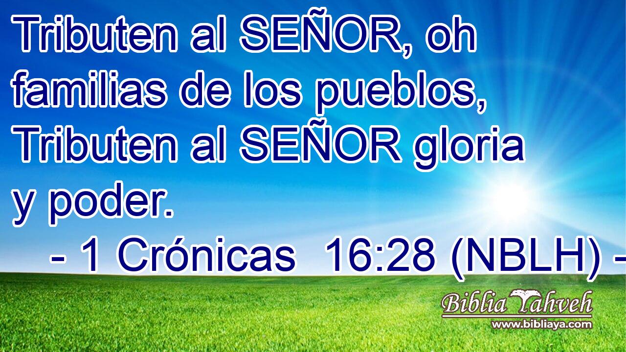 Tributen al SEÑOR, oh familias de los pueblos, Tributen al SEÑOR gloria y poder. 