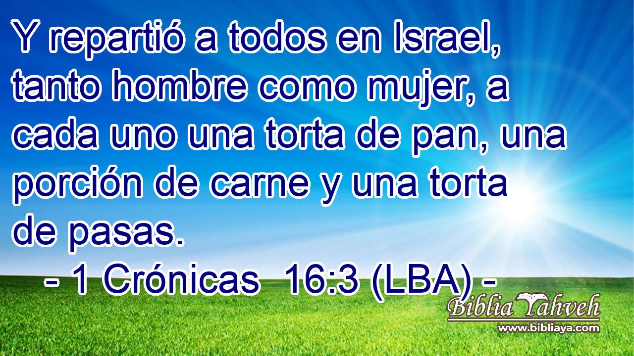 Y repartió a todos en Israel, tanto hombre como mujer, a cada uno una torta de pan, una porción de carne y una torta de pasas.
