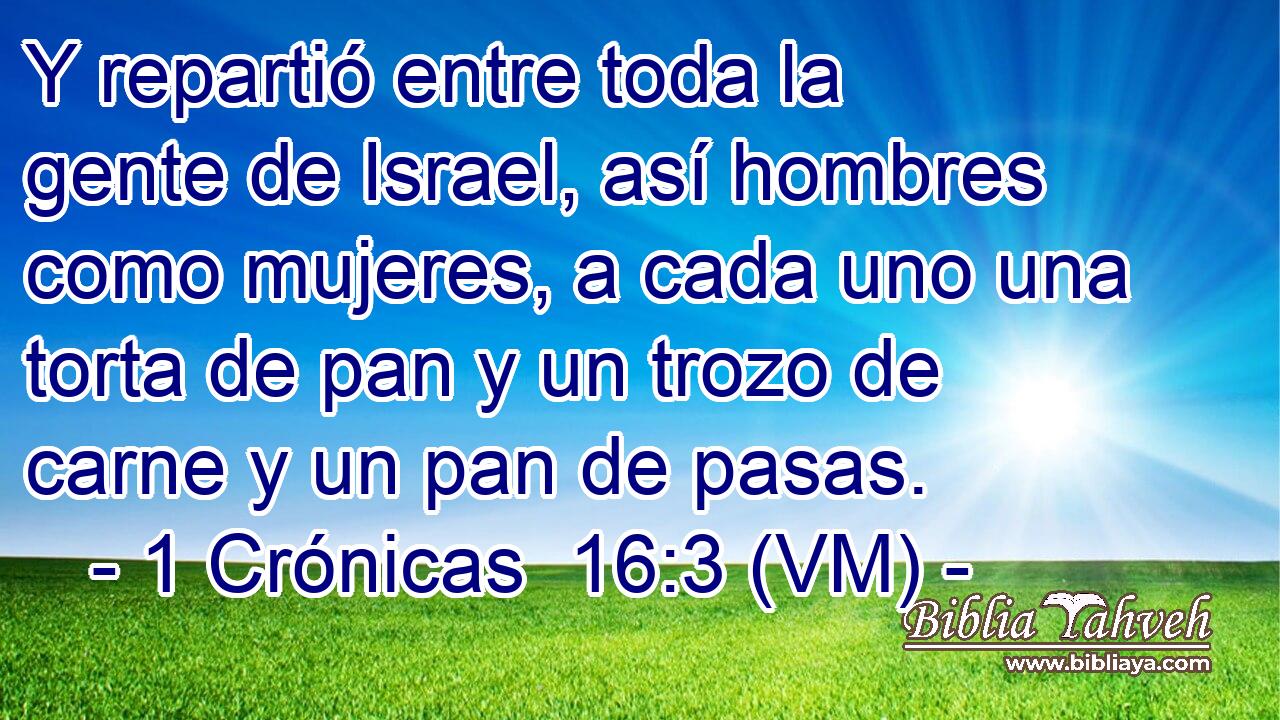  Y repartió entre toda la gente de Israel, así hombres como mujeres, a cada uno una torta de pan y un trozo de carne y un pan de pasas. 