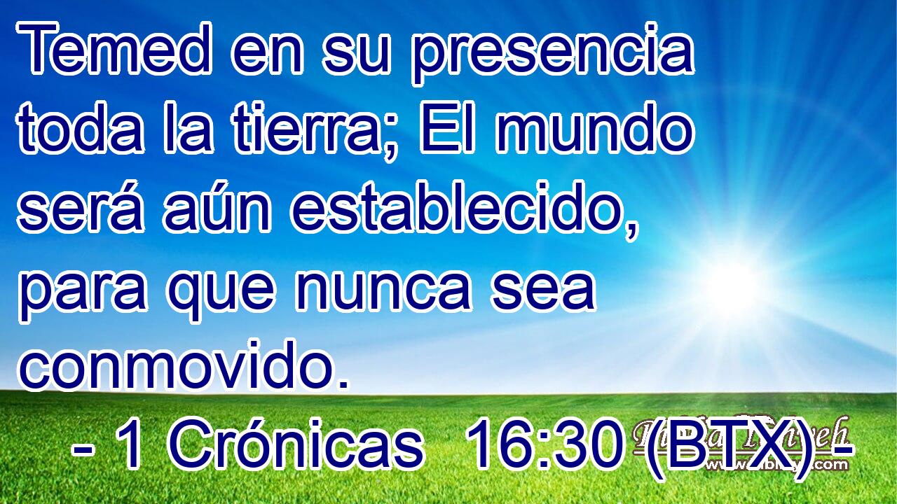 Temed en su presencia toda la tierra; El mundo será aún establecido, para que nunca sea conmovido.
