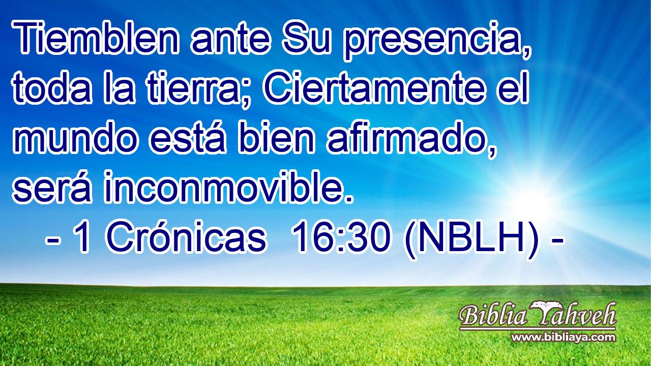  Tiemblen ante Su presencia, toda la tierra; Ciertamente el mundo está bien afirmado, será inconmovible. 