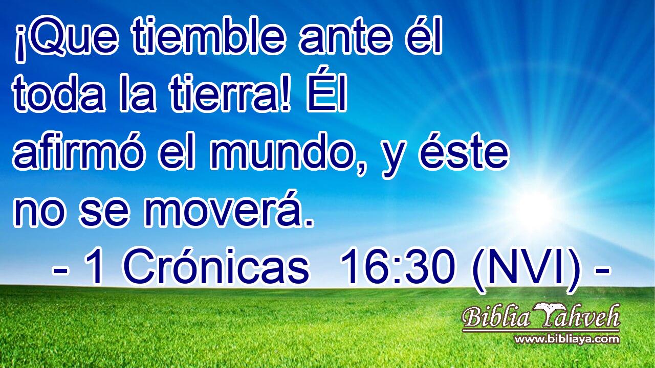  ¡Que tiemble ante él toda la tierra! Él afirmó el mundo, y éste no se moverá. 