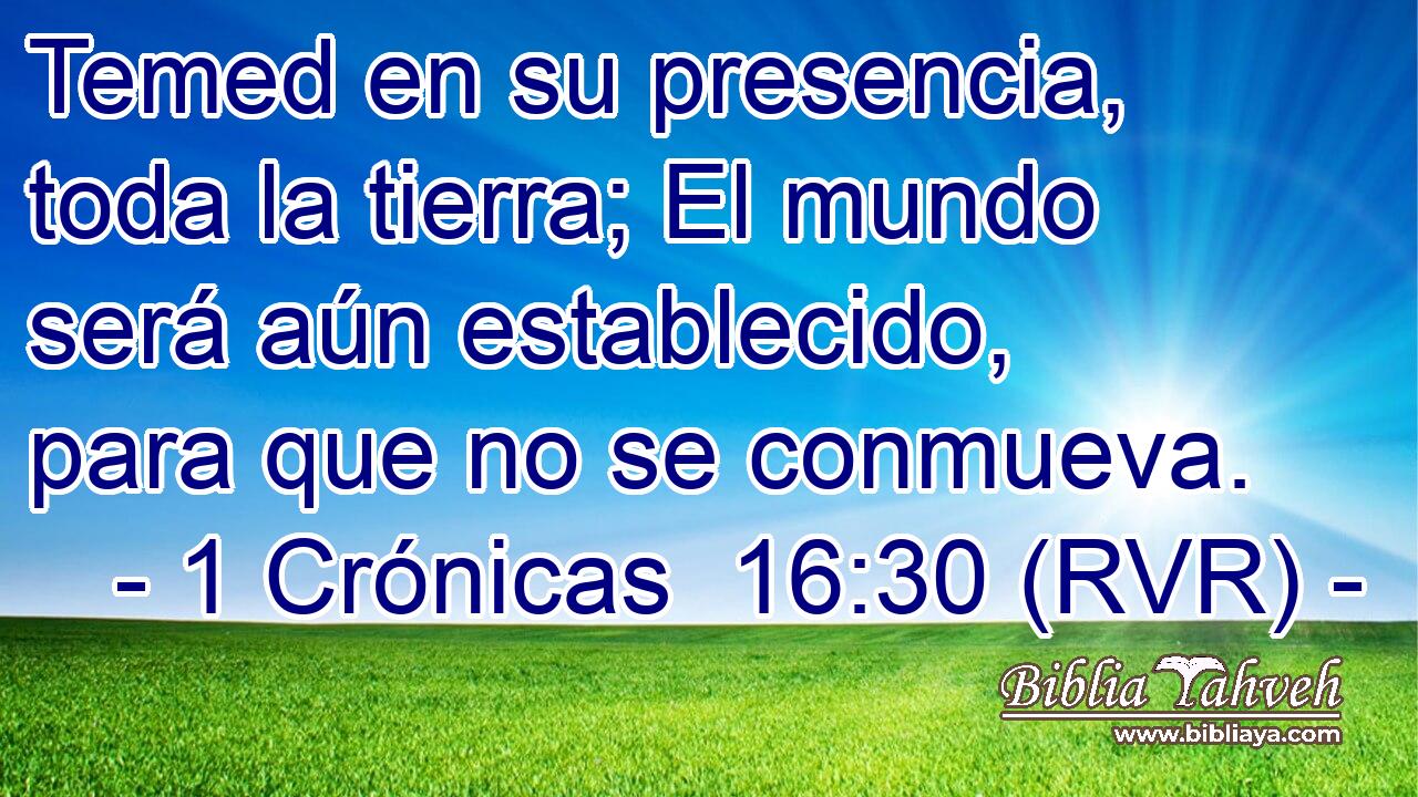 Temed en su presencia, toda la tierra; El mundo será aún establecido, para que no se conmueva.