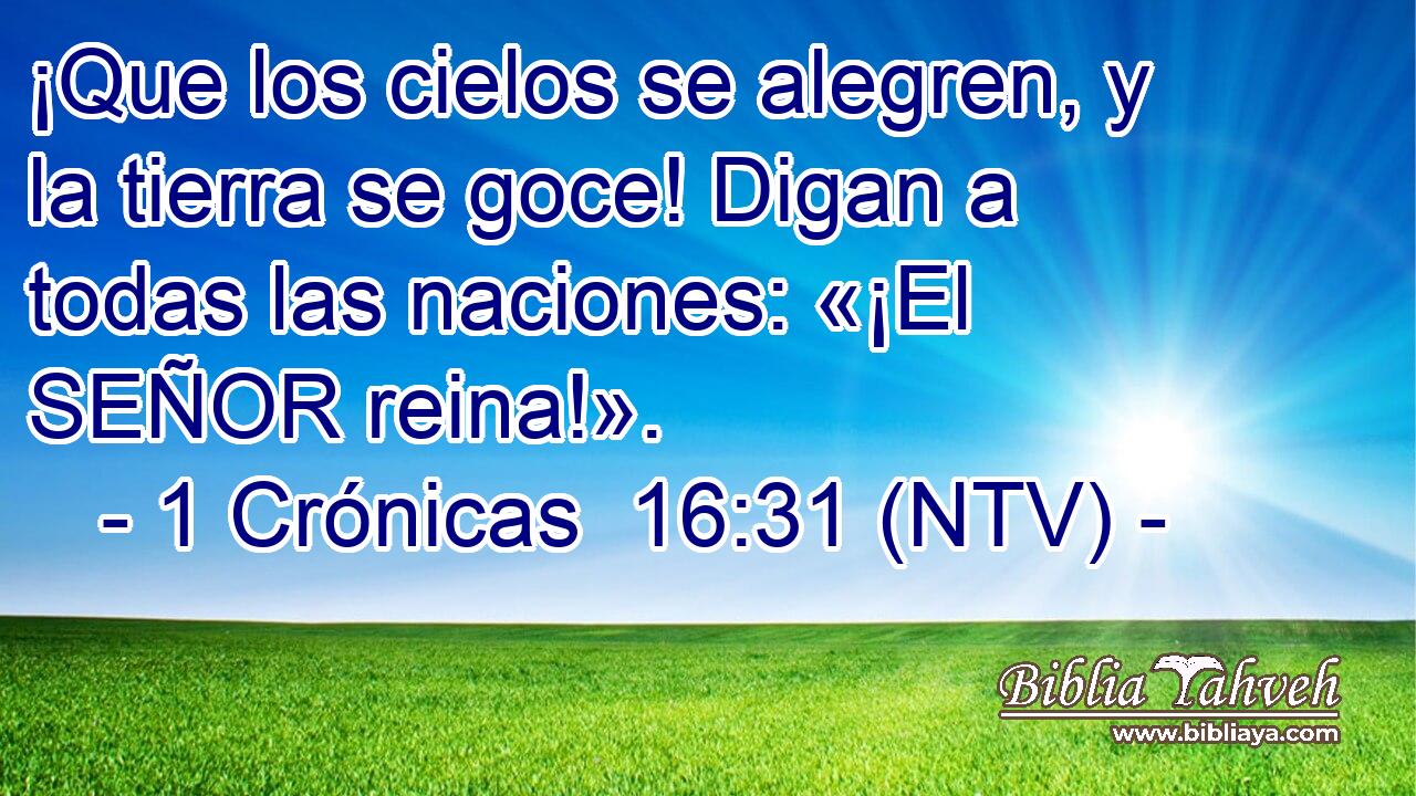 ¡Que los cielos se alegren, y la tierra se goce! Digan a todas las naciones: «¡El SEÑOR reina!».