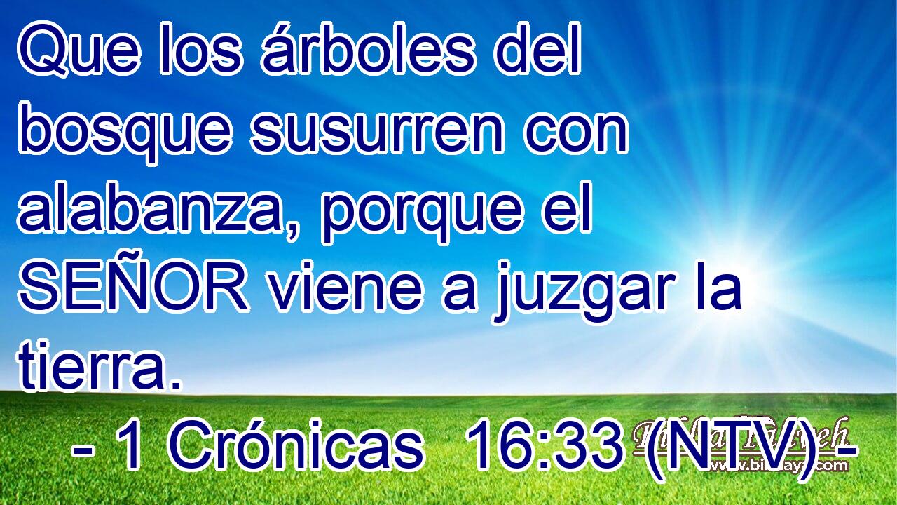 Que los árboles del bosque susurren con alabanza, porque el SEÑOR viene a juzgar la tierra.