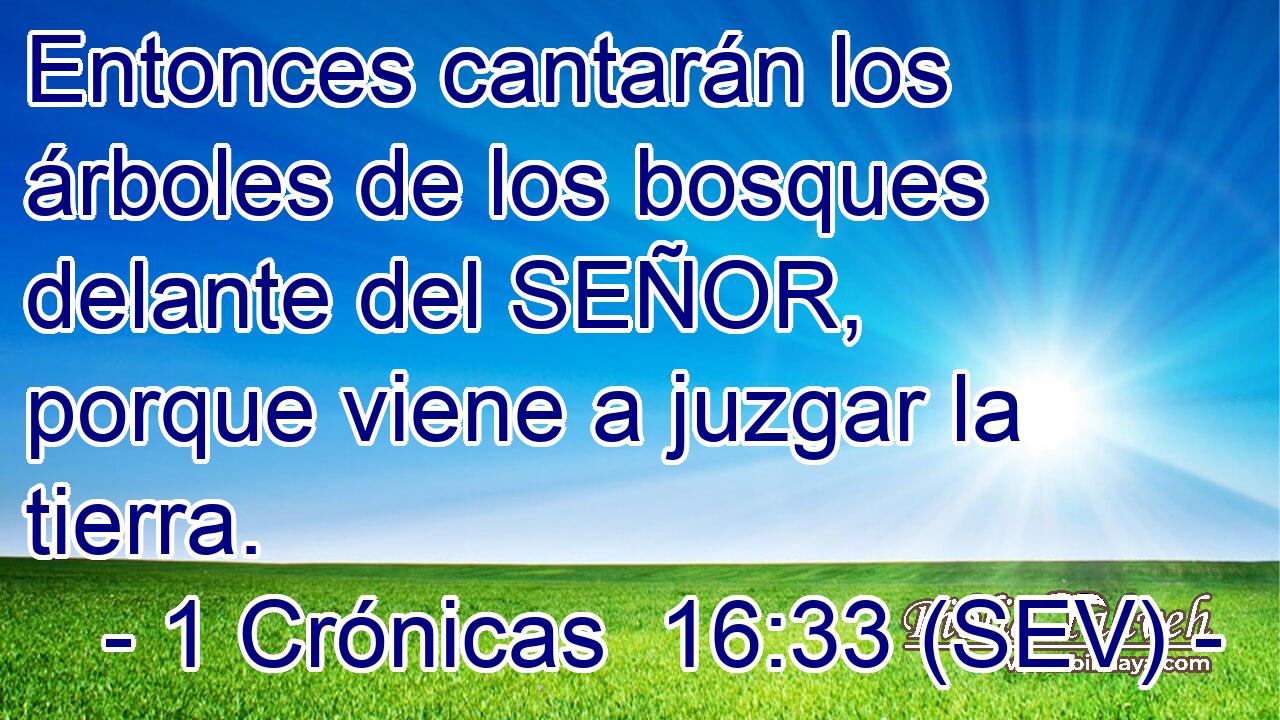 Entonces cantarán los árboles de los bosques delante del SEÑOR, porque viene a juzgar la tierra.