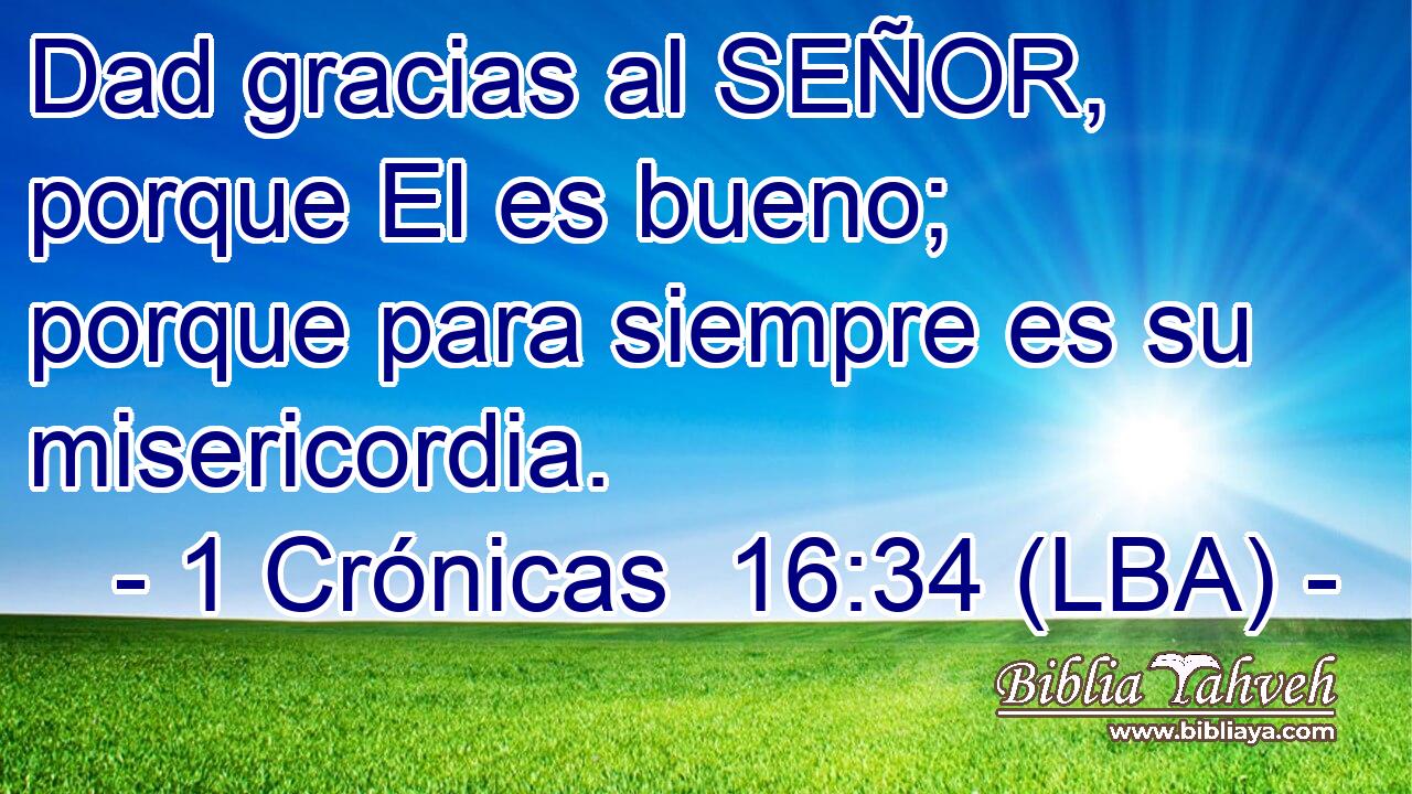 Dad gracias al SEÑOR, porque El es bueno; porque para siempre es su misericordia.