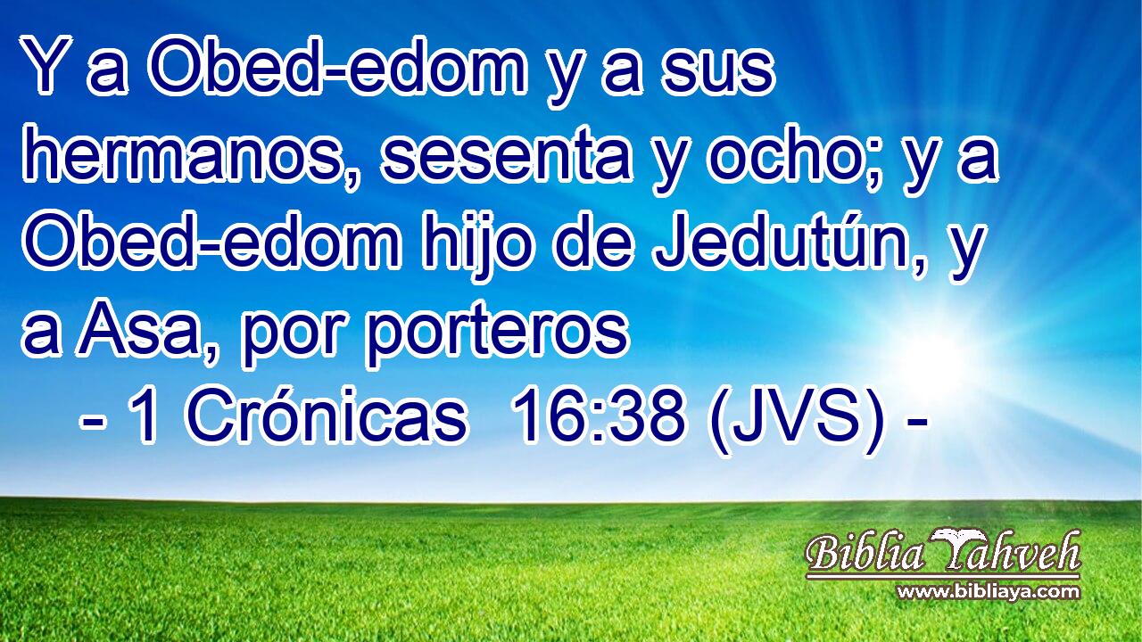 Y a Obed-edom y a sus hermanos, sesenta y ocho; y a Obed-edom hijo de Jedutún, y a Asa, por porteros