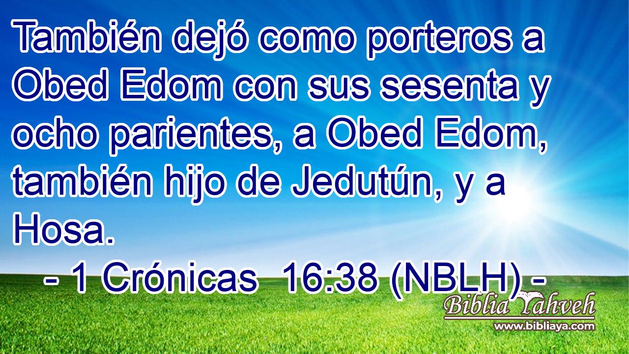 También dejó como porteros a Obed Edom con sus sesenta y ocho parientes, a Obed Edom, también hijo de Jedutún, y a Hosa. 