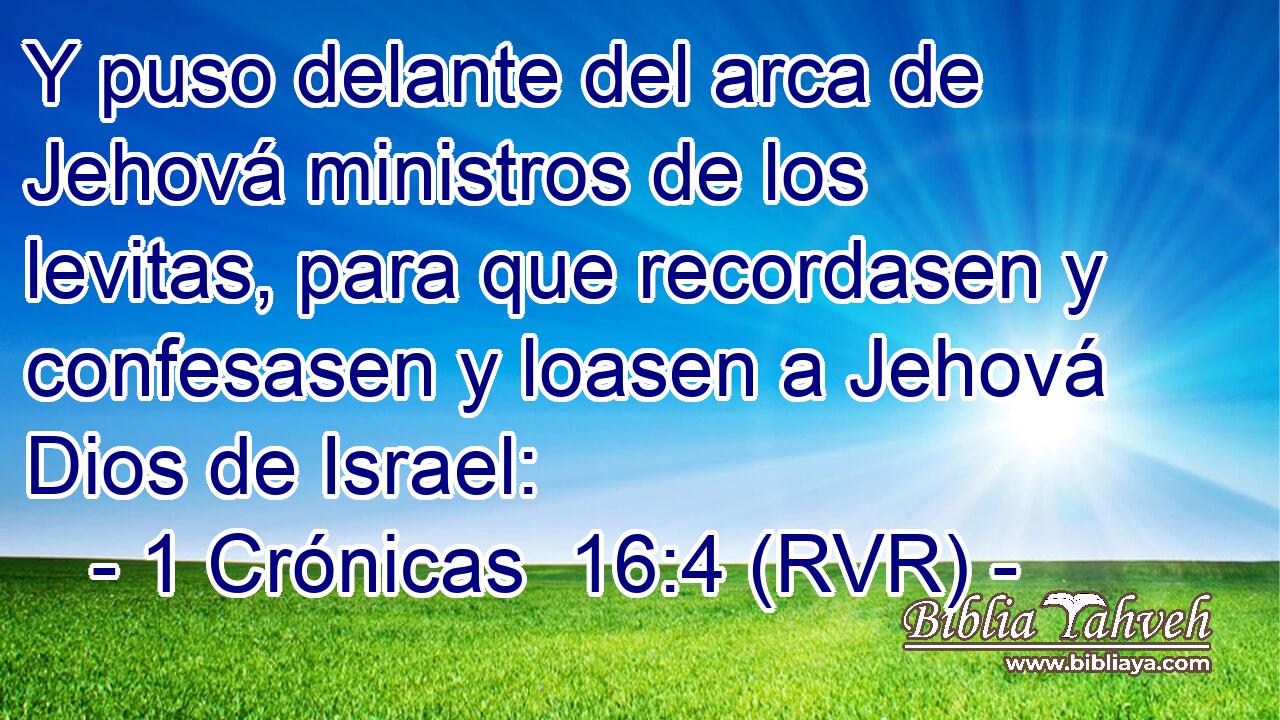 Y puso delante del arca de Jehová ministros de los levitas, para que recordasen y confesasen y loasen a Jehová Dios de Israel: