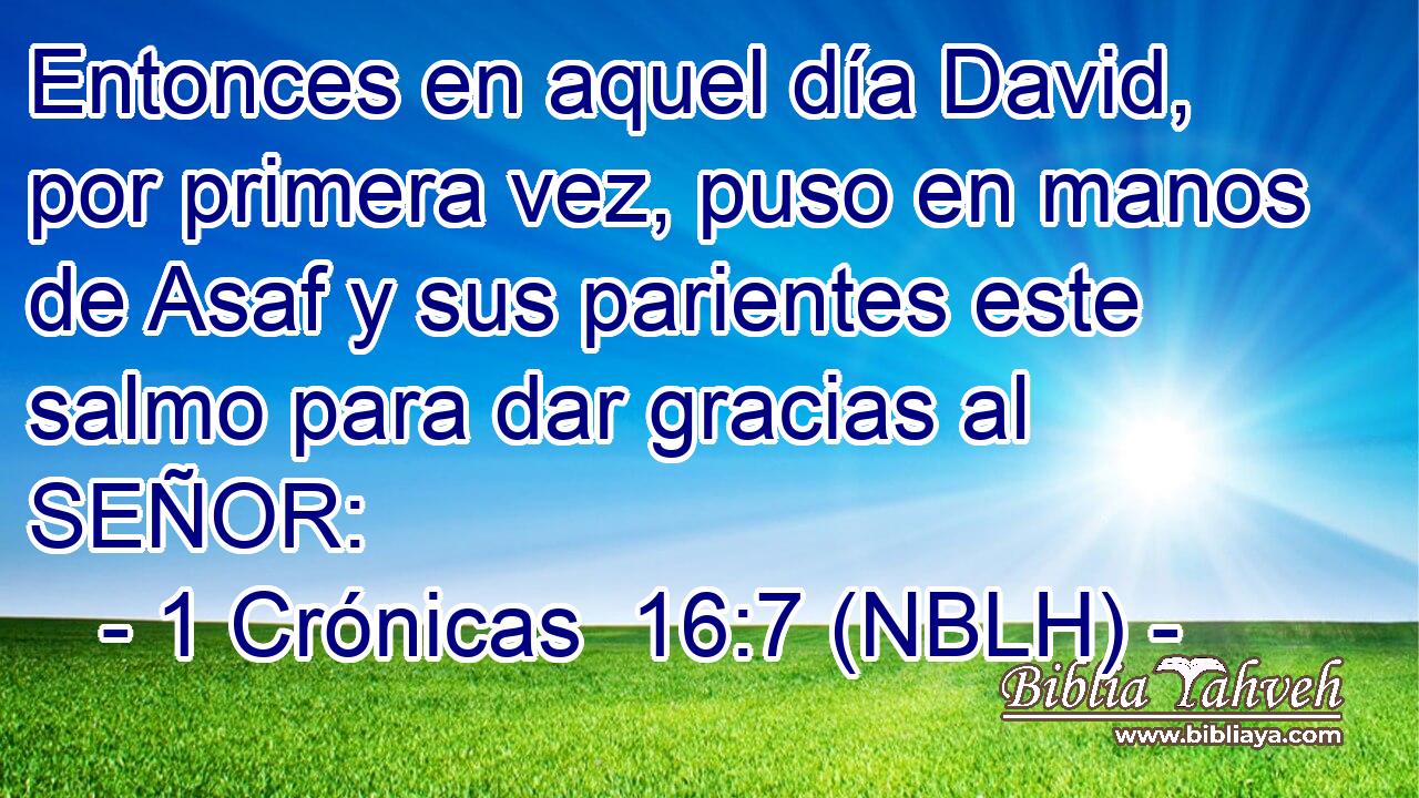  Entonces en aquel día David, por primera vez, puso en manos de Asaf y sus parientes este salmo para dar gracias al SEÑOR: 