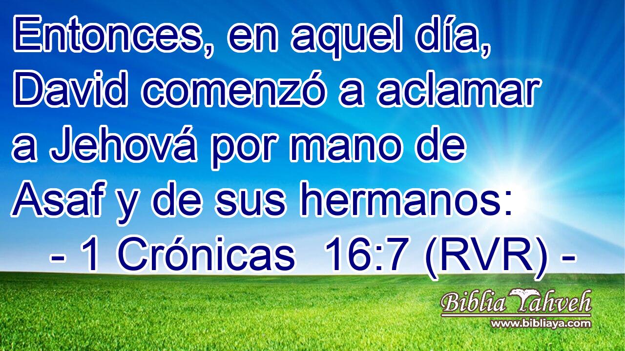 Entonces, en aquel día, David comenzó a aclamar a Jehová por mano de Asaf y de sus hermanos: