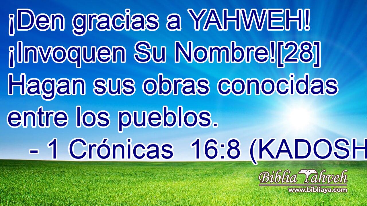  ¡Den gracias a YAHWEH! ¡Invoquen Su Nombre![28] Hagan sus obras conocidas entre los pueblos. 