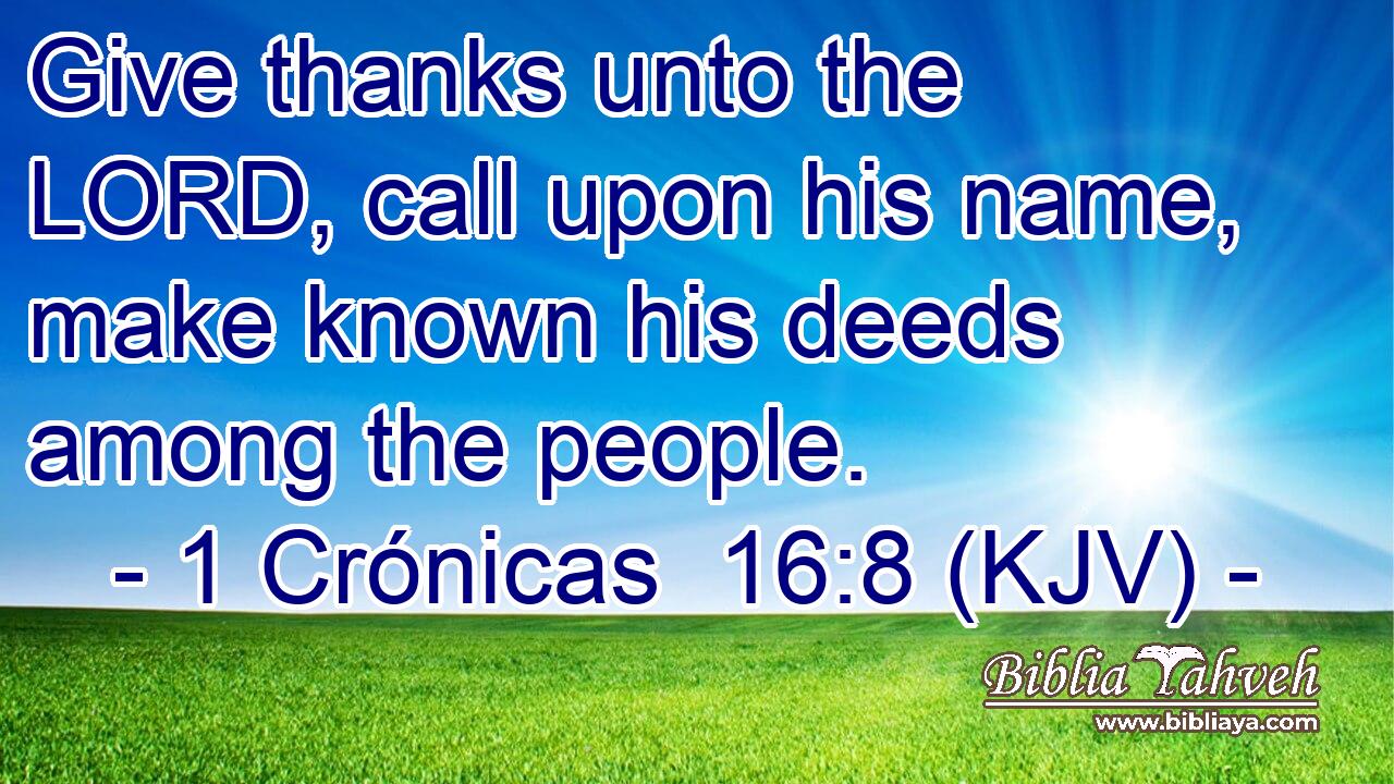 Give thanks unto the LORD, call upon his name, make known his deeds among the people.