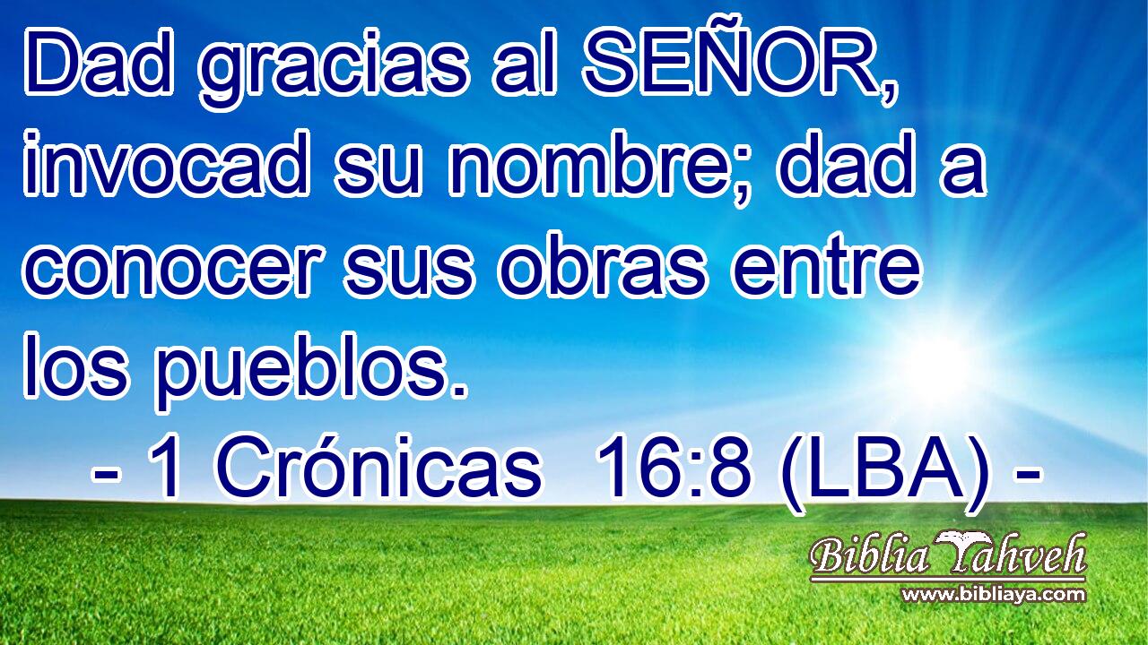 Dad gracias al SEÑOR, invocad su nombre; dad a conocer sus obras entre los pueblos.