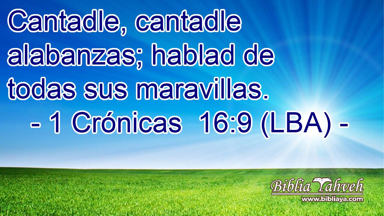 Cantadle, cantadle alabanzas; hablad de todas sus maravillas.