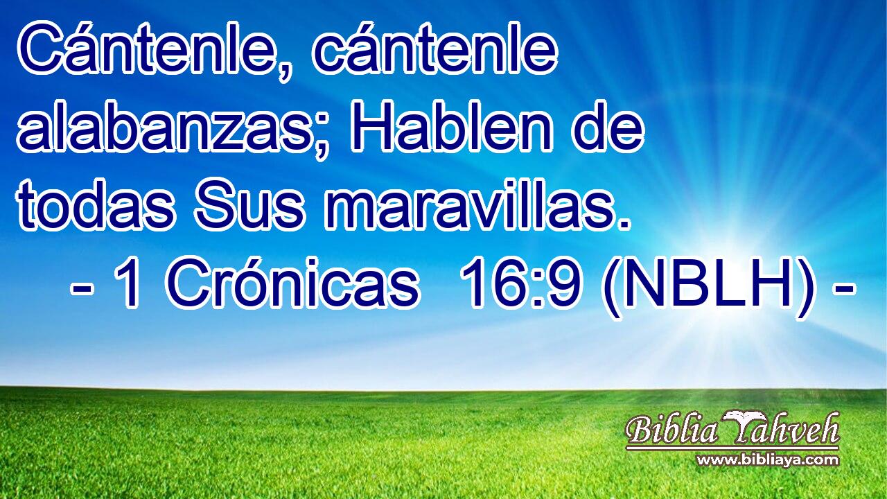  Cántenle, cántenle alabanzas; Hablen de todas Sus maravillas. 