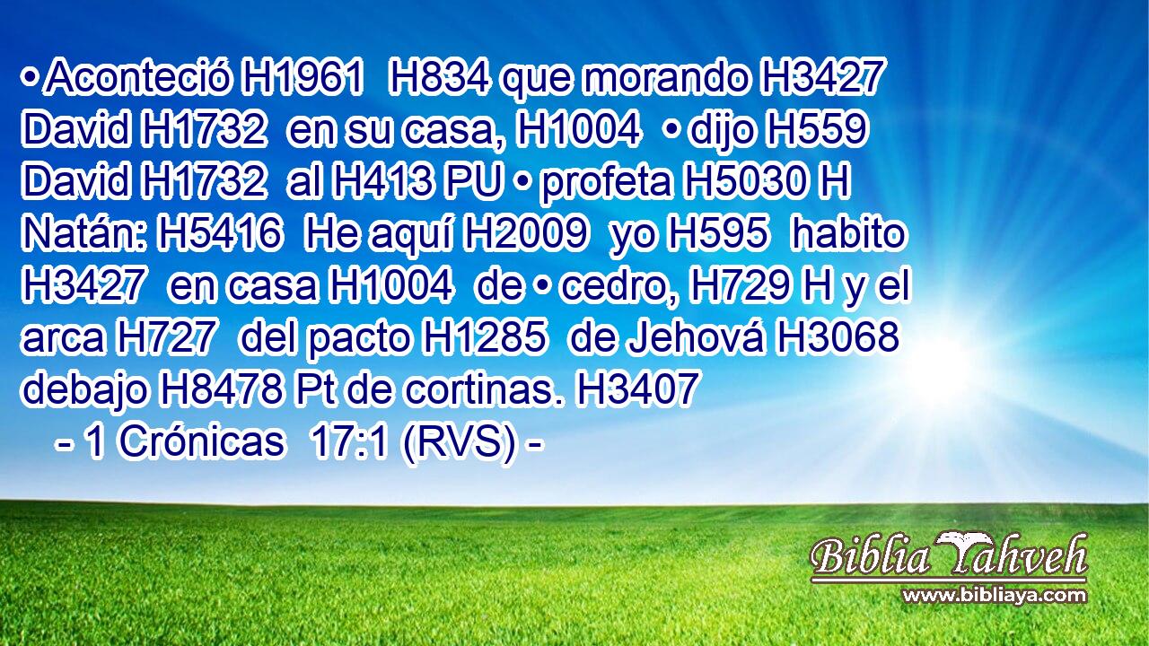 • Aconteció H1961  H834 que morando H3427  David H1732  en su casa, H1004  • dijo H559  David H1732  al H413 PU • profeta H5030 H Natán: H5416  He aquí H2009  yo H595  habito H3427  en casa H1004  de • cedro, H729 H y el arca H727  del pacto H1285  de Jehová H3068  debajo H8478 Pt de cortinas. H3407  