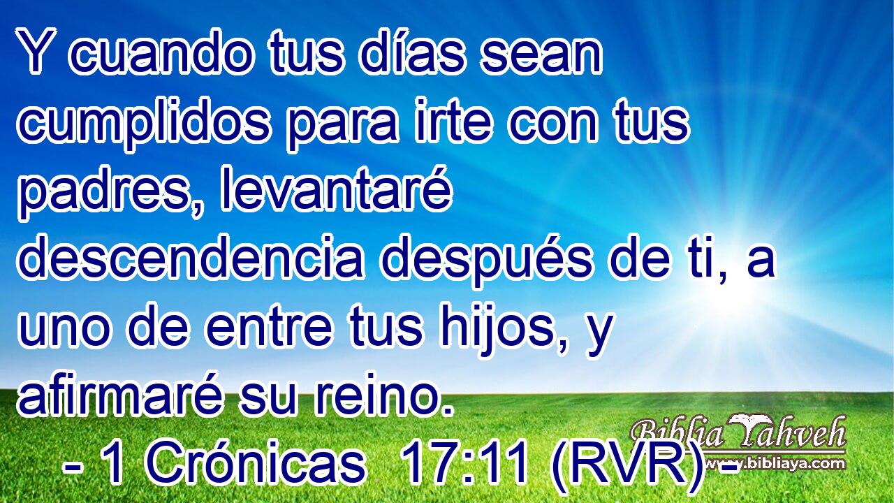 Y cuando tus días sean cumplidos para irte con tus padres, levantaré descendencia después de ti, a uno de entre tus hijos, y afirmaré su reino.
