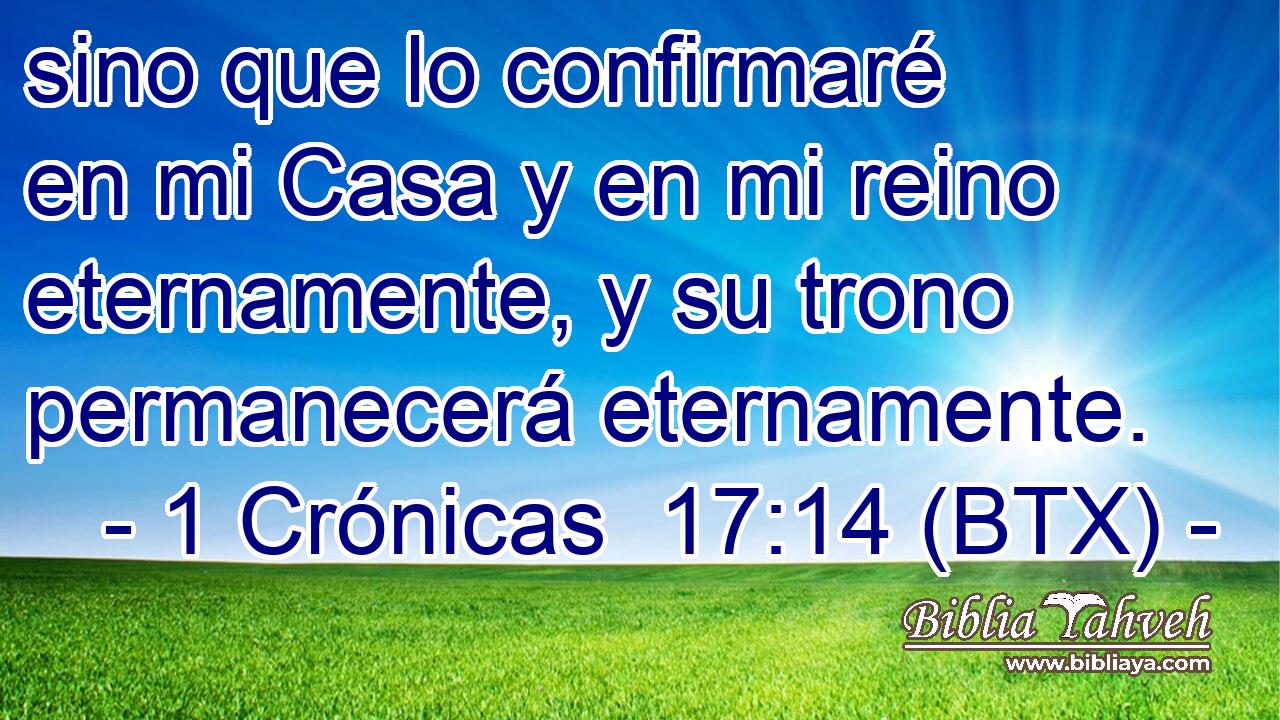 sino que lo confirmaré en mi Casa y en mi reino eternamente, y su trono permanecerá eternamente.