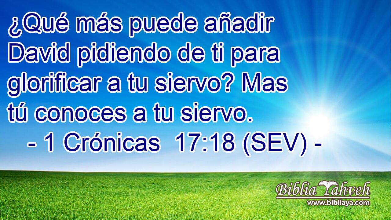 ¿Qué más puede añadir David pidiendo de ti para glorificar a tu siervo? Mas tú conoces a tu siervo.