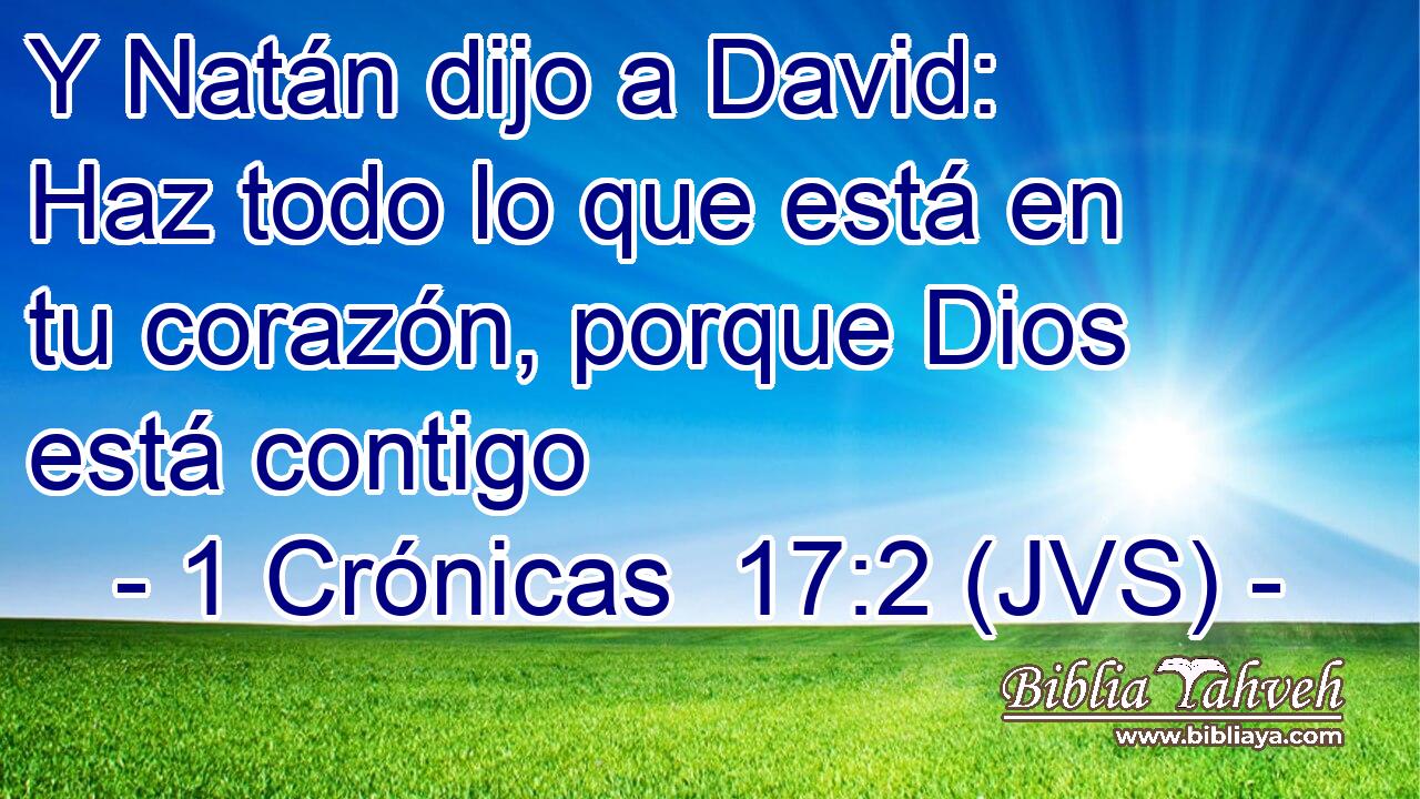 Y Natán dijo a David: Haz todo lo que está en tu corazón, porque Dios está contigo