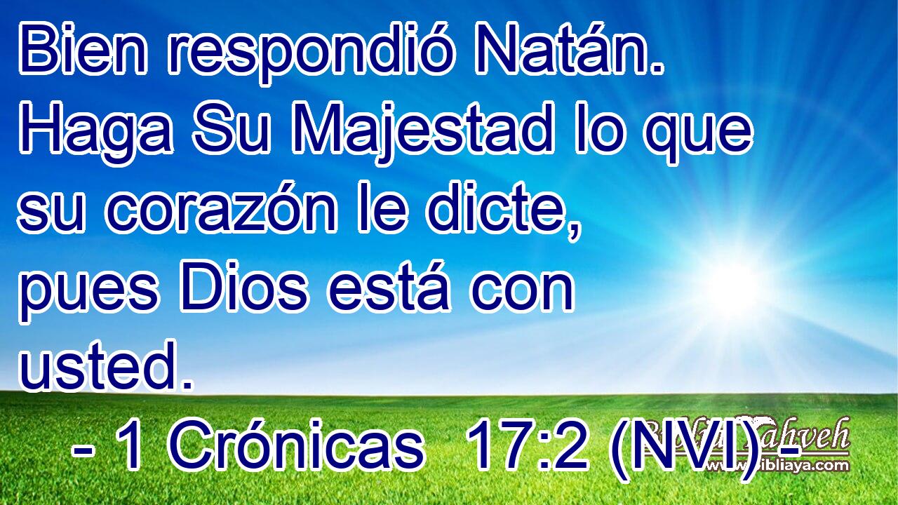  Bien respondió Natán. Haga Su Majestad lo que su corazón le dicte, pues Dios está con usted. 