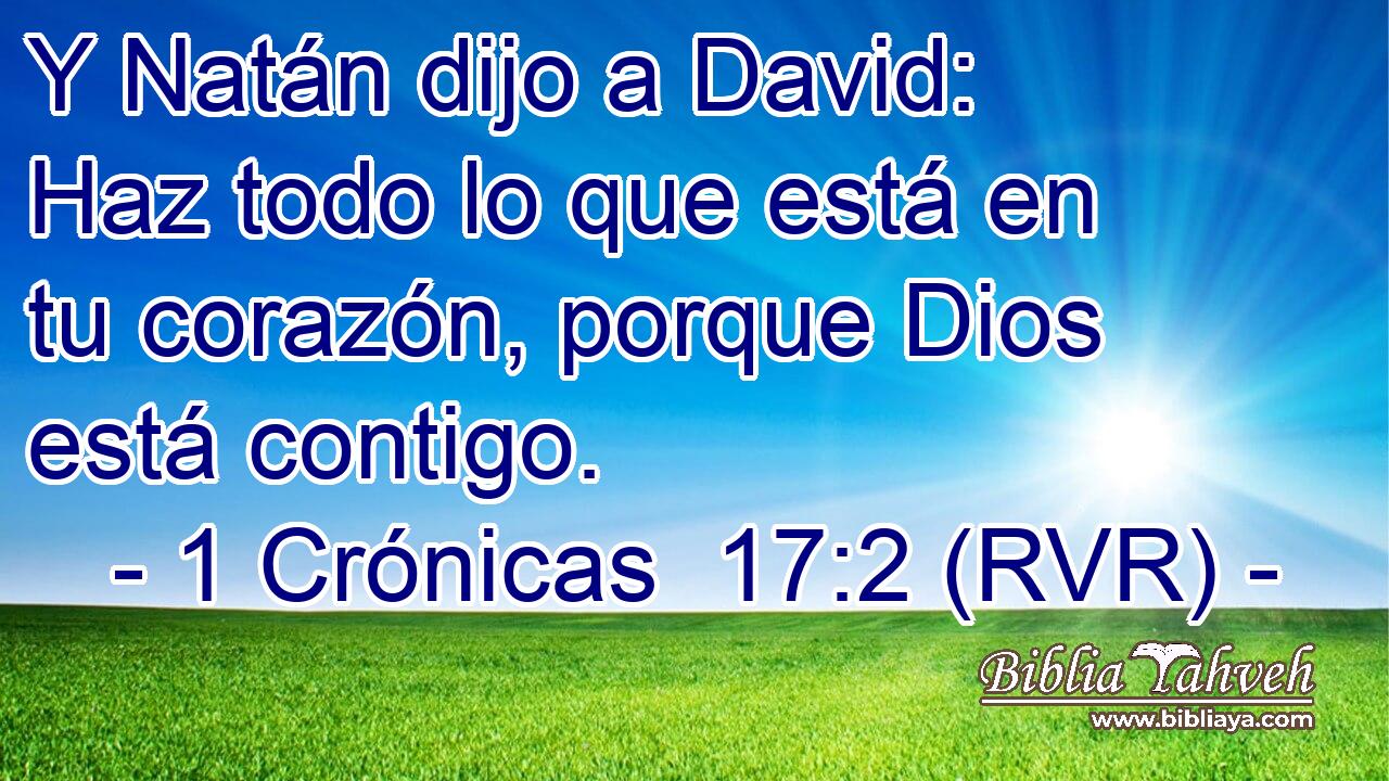 Y Natán dijo a David: Haz todo lo que está en tu corazón, porque Dios está contigo.