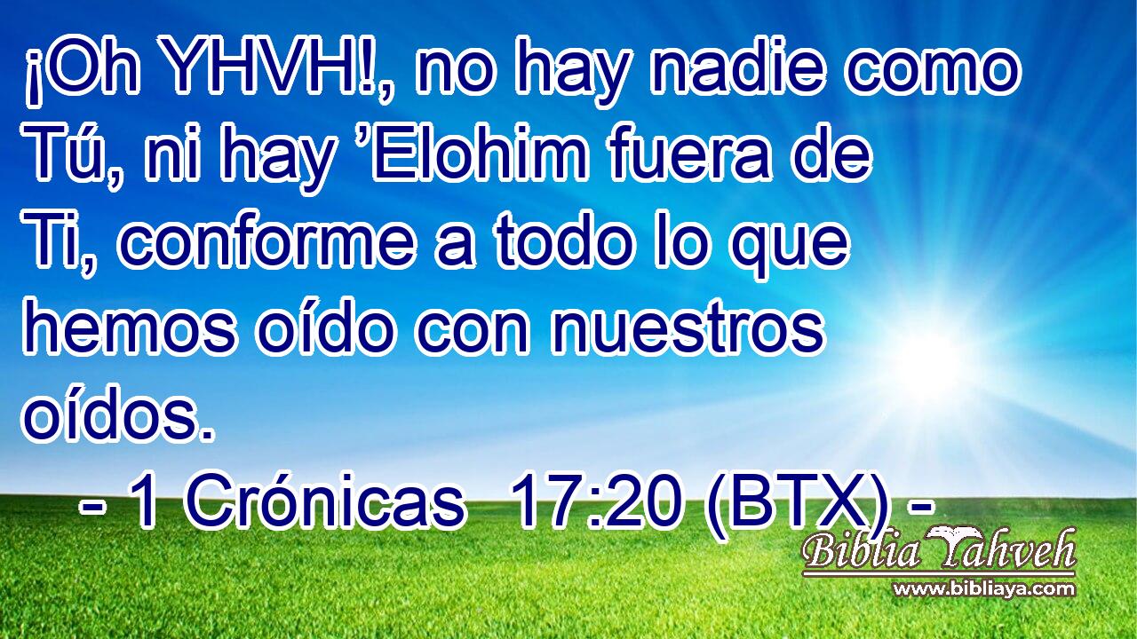 ¡Oh YHVH!, no hay nadie como Tú, ni hay ’Elohim fuera de Ti, conforme a todo lo que hemos oído con nuestros oídos.