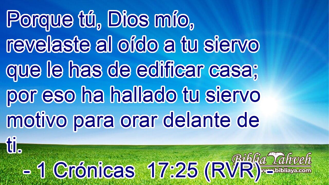 Porque tú, Dios mío, revelaste al oído a tu siervo que le has de edificar casa; por eso ha hallado tu siervo motivo para orar delante de ti.