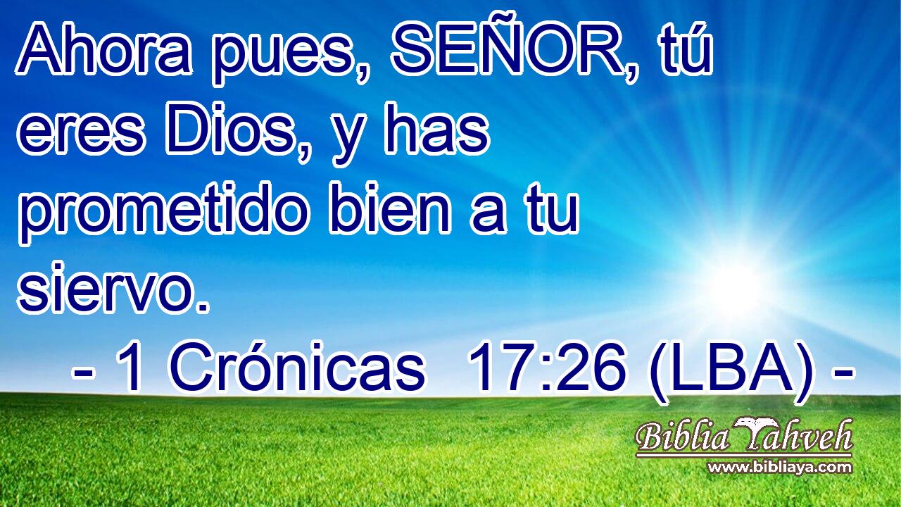 Ahora pues, SEÑOR, tú eres Dios, y has prometido bien a tu siervo.