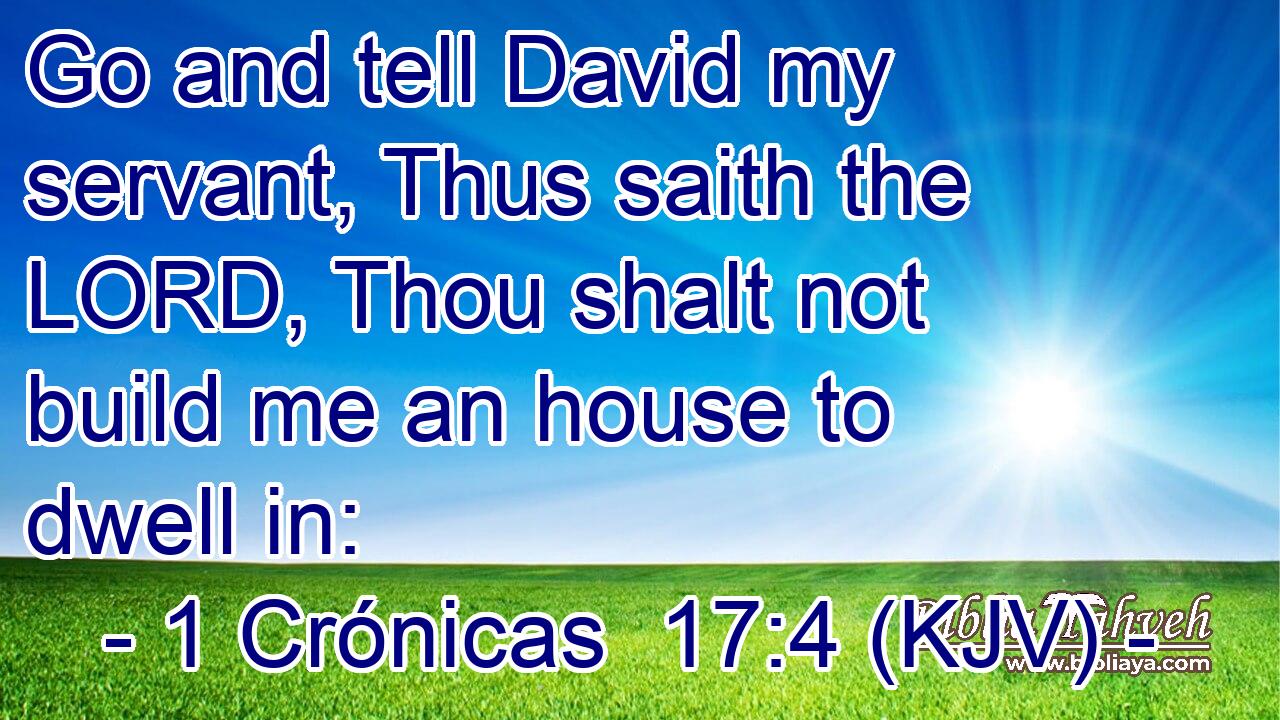 Go and tell David my servant, Thus saith the LORD, Thou shalt not build me an house to dwell in: