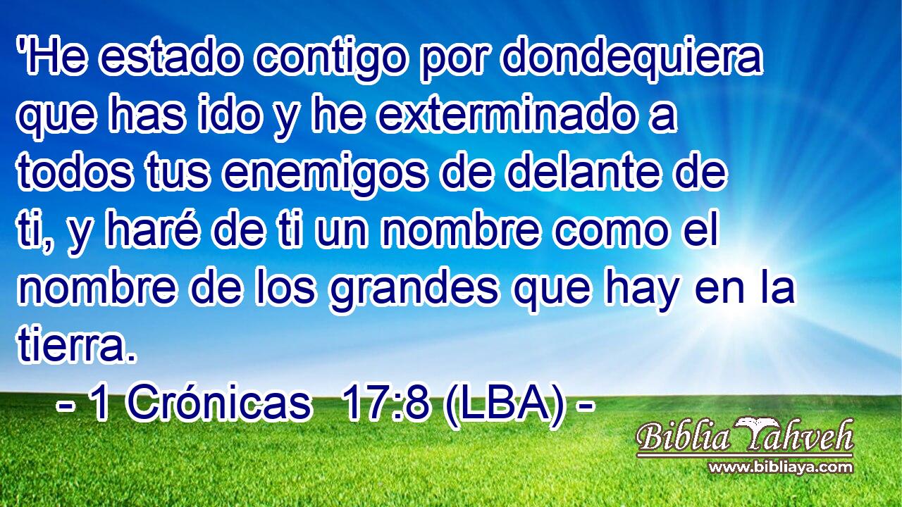 'He estado contigo por dondequiera que has ido y he exterminado a todos tus enemigos de delante de ti, y haré de ti un nombre como el nombre de los grandes que hay en la tierra.