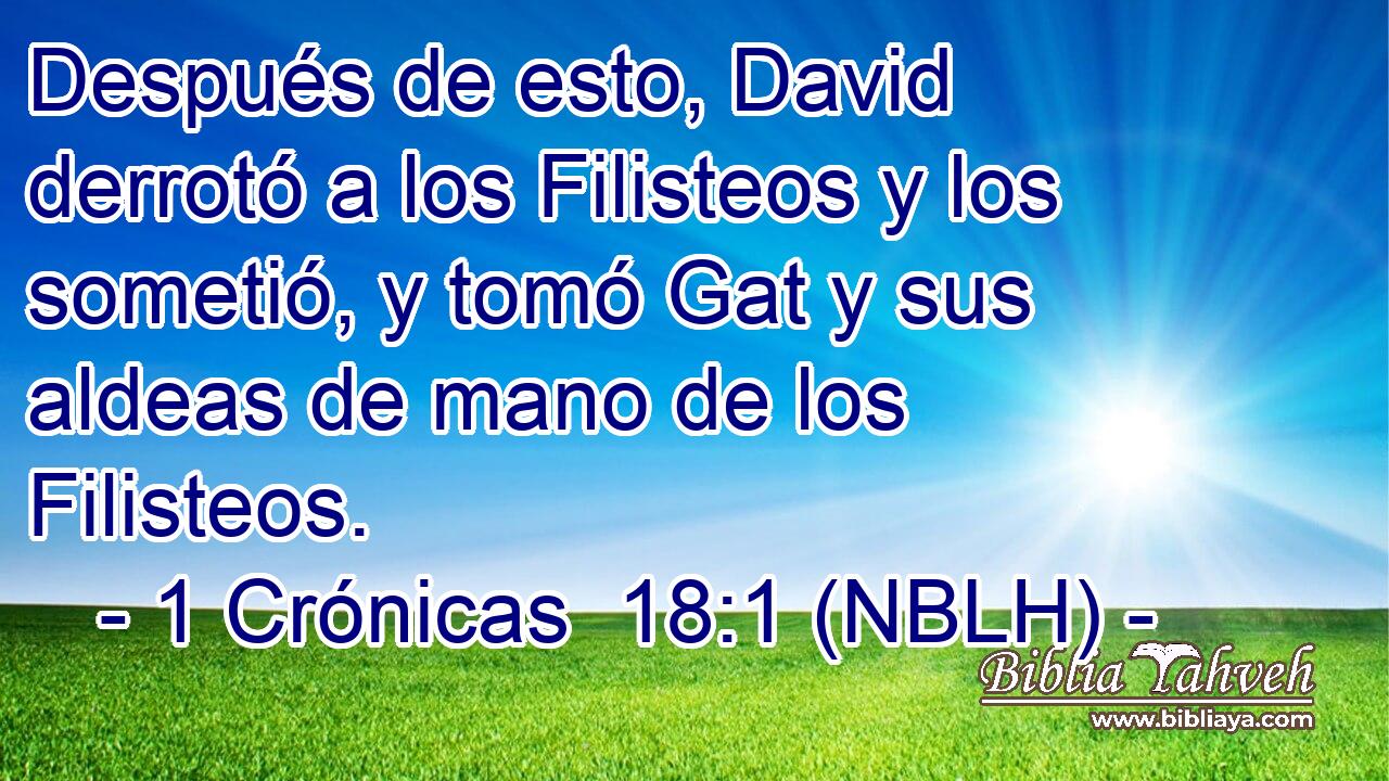  Después de esto, David derrotó a los Filisteos y los sometió, y tomó Gat y sus aldeas de mano de los Filisteos. 