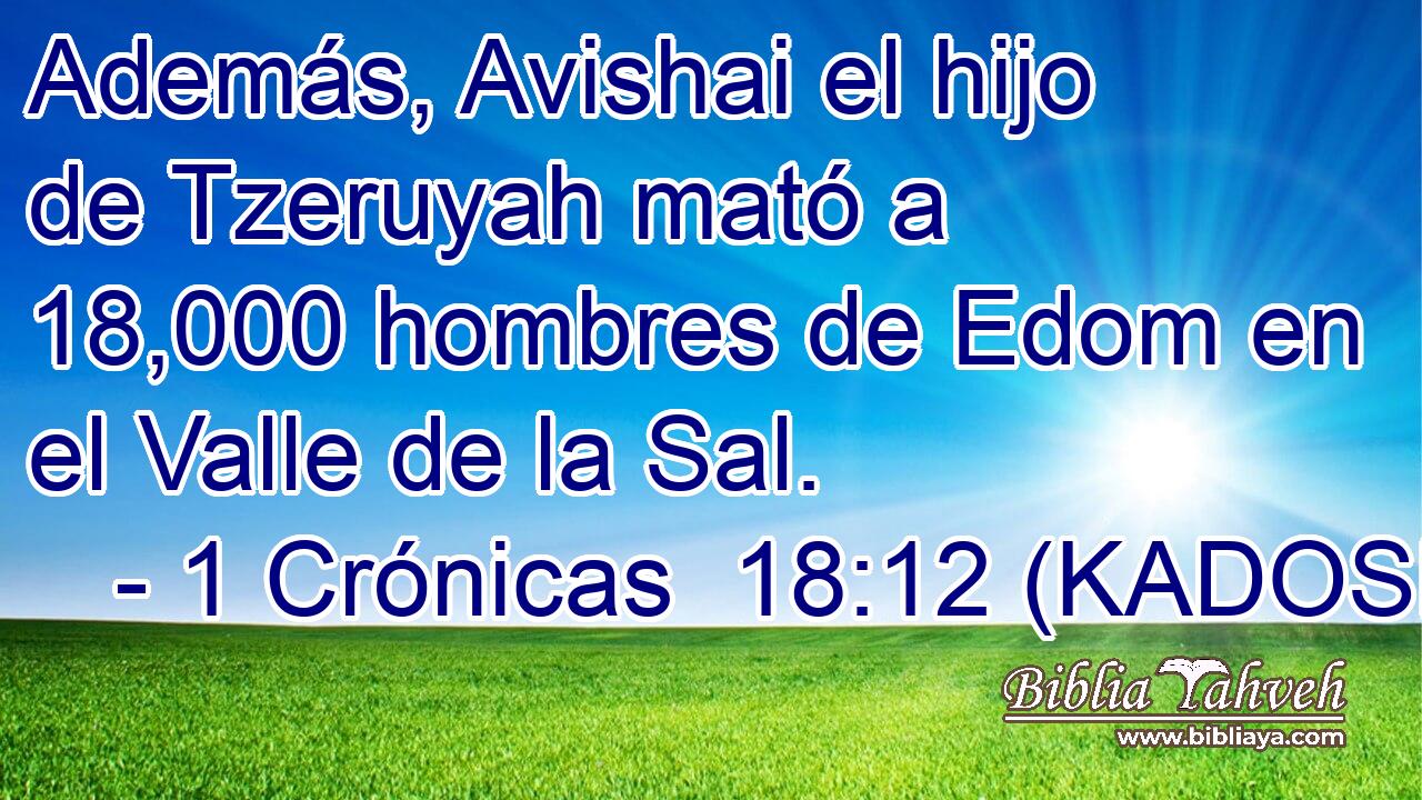  Además, Avishai el hijo de Tzeruyah mató a 18,000 hombres de Edom en el Valle de la Sal. 