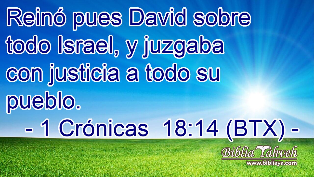 Reinó pues David sobre todo Israel, y juzgaba con justicia a todo su pueblo.