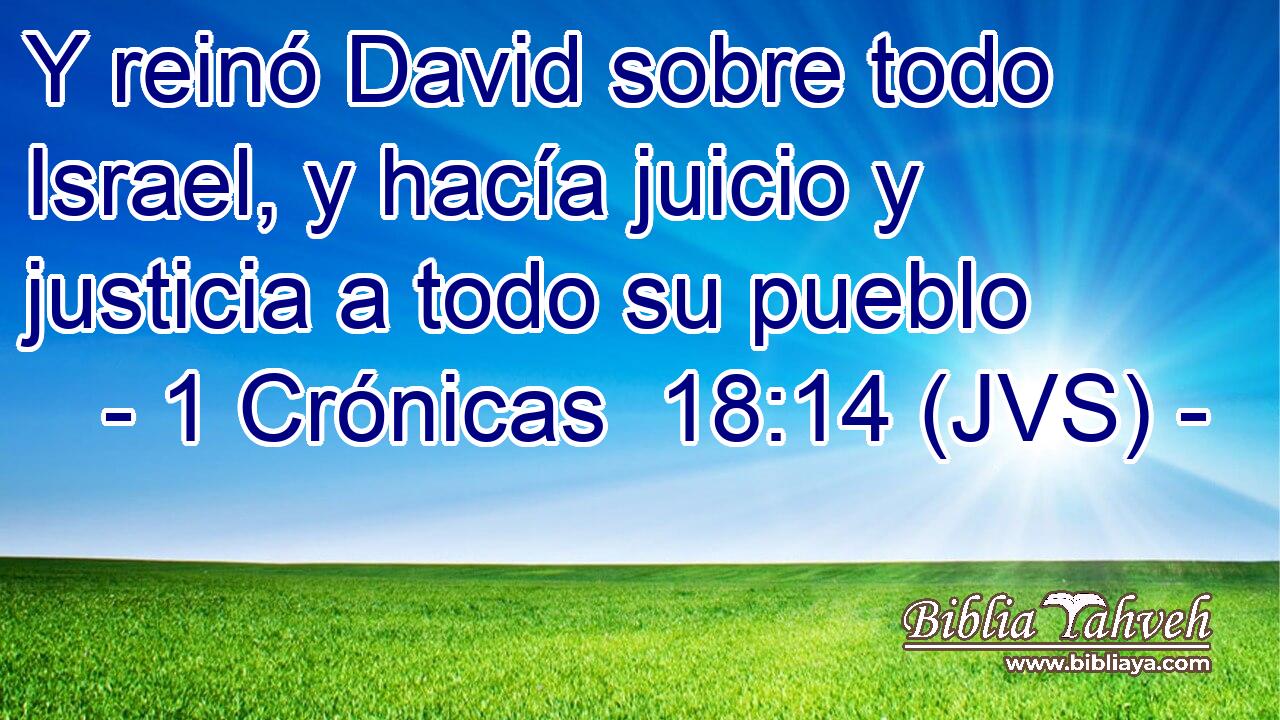 Y reinó David sobre todo Israel, y hacía juicio y justicia a todo su pueblo